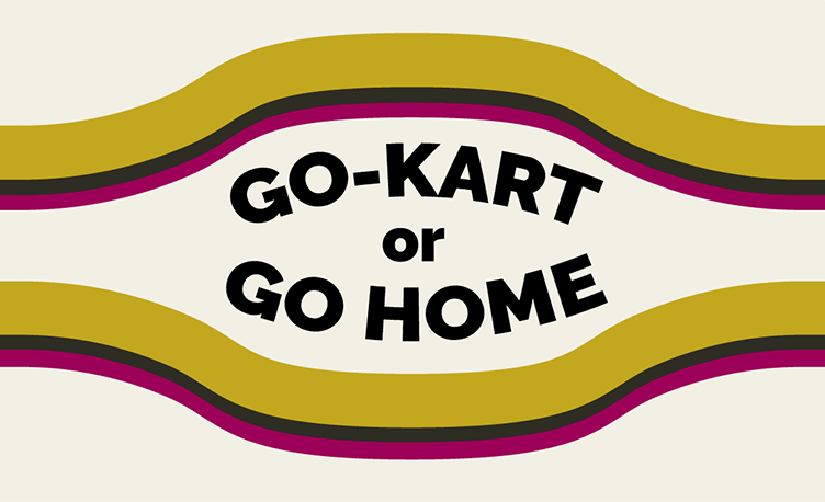 A GIF with "Go-Kart or Go Home" and two tracks going under and over the text with go-karts driving by.